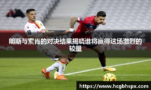 朗斯与索肖的对决结果揭晓谁将赢得这场激烈的较量