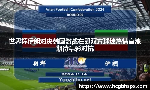 世界杯伊朗对决韩国激战在即双方球迷热情高涨期待精彩对抗